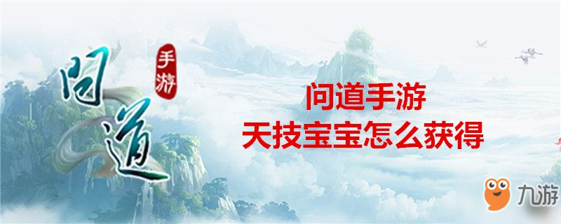 問(wèn)道手游怎么獲得天技寶寶 天技寶寶獲得方法分享