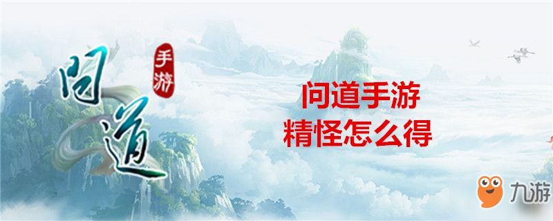 问道手游精怪怎么获取 精怪获得方法
