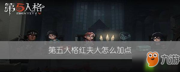 第五人格红夫人如何加点 红夫人加点攻略