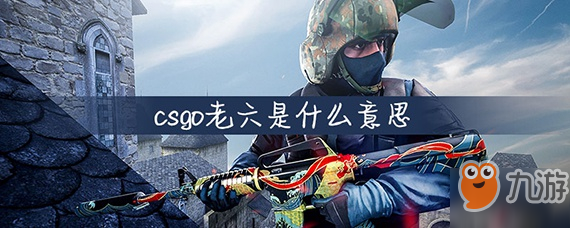 《csgo》老六是什么意思 老六游戲含義解答