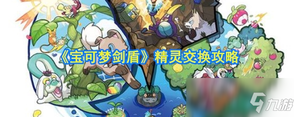 《宝可梦剑盾》精灵怎么交换 精灵交换攻略