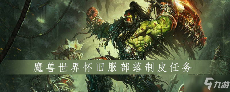 魔兽世界怀旧服部落制皮任务怎么做 部落制皮任务完成攻略