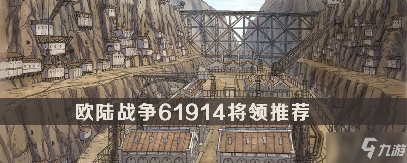 《歐陸戰(zhàn)爭61914》將領(lǐng)選誰好 將領(lǐng)選擇優(yōu)先級推薦