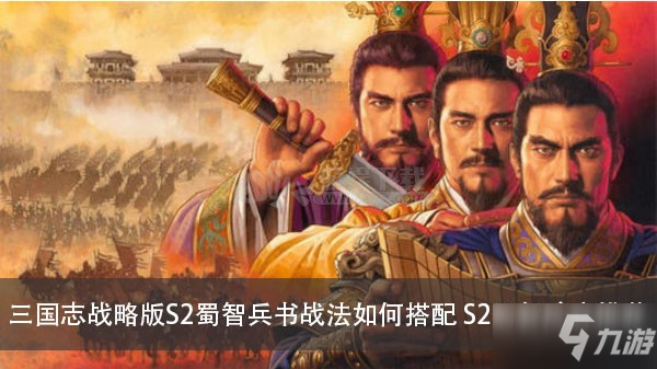 《三国志战略版》S2蜀智兵书战法攻略 S2蜀智阵容推荐