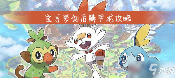 《宝可梦剑盾》鳞甲龙怎么样 鳞甲龙攻略