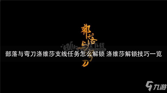 《部落與彎刀》洛維莎支線任務怎么解鎖 洛維莎支線任務解鎖方法分享