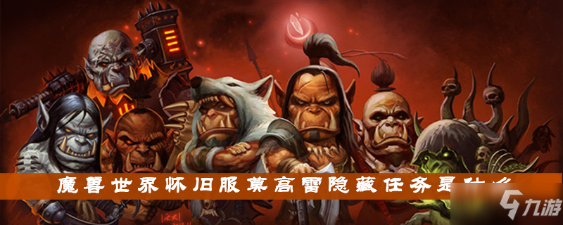 魔兽世界怀旧服莫高雷隐藏任务是什么 莫高雷隐藏任务介绍