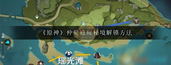 《原神》仲夏庭院秘境怎么解锁 仲夏庭院秘境解锁方法分享