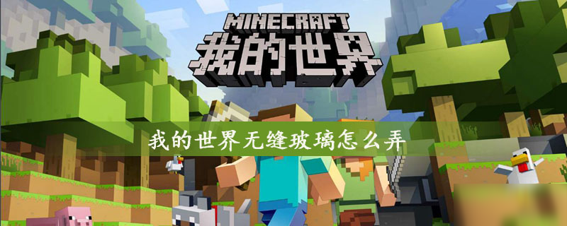 《我的世界》无缝玻璃怎么制作 无缝玻璃制作攻略