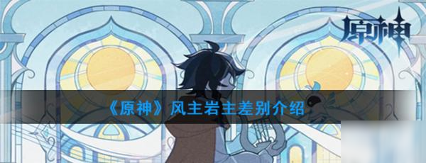 原神风主岩主差别是什么 风主岩主差别介绍