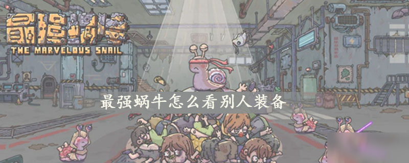 《最强蜗牛》如何看别人装备 看别人装备方法