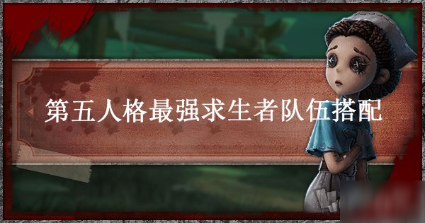 《第五人格》最强求生者队伍攻略 最强求生者队伍如何组