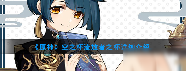 《原神》空之杯流放者之杯怎么样 空之杯流放者之杯详细推荐