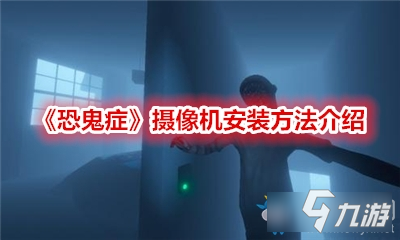 《恐鬼症》摄像机安装攻略 摄像机如何安装截图