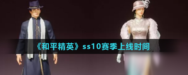 《和平精英》ss10賽季什么時(shí)候出 ss10賽季上線時(shí)間介紹