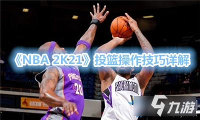 《NBA 2K21》新手入門指南 投籃操作技巧分享