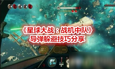 《星球大戰(zhàn)：戰(zhàn)機中隊》導彈躲避攻略 操作方法分享