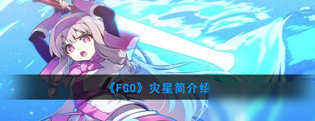 《FGO》災(zāi)星簡推薦 災(zāi)星簡怎么樣