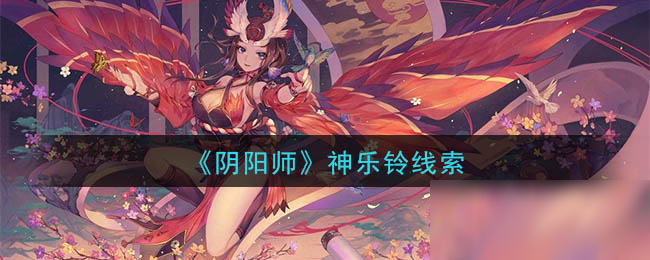 《阴阳师》神乐铃线索是什么 神乐铃线索介绍