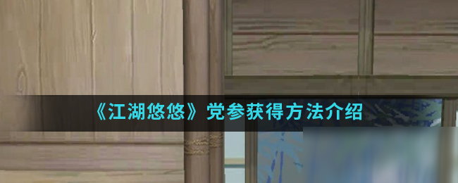 《江湖悠悠》党参怎么获得 党参获得攻略大全