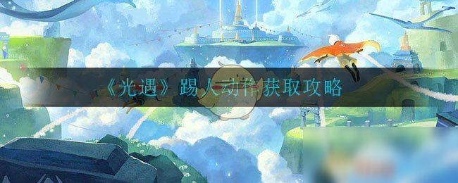 《光遇》踢人动作怎么获得 踢人动作获取攻略