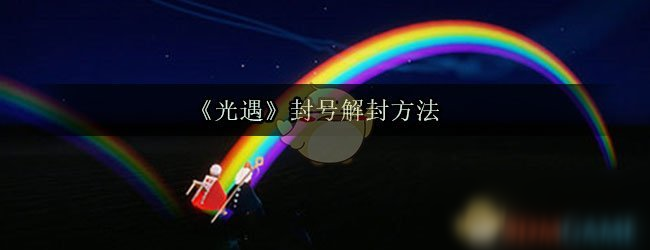 《光遇》封号怎么办 封号解封教程