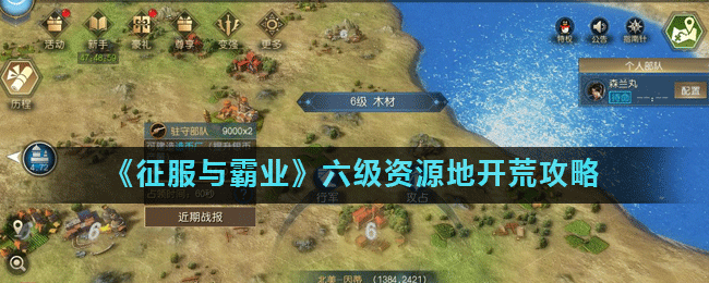 《征服与霸业》六级资源地攻略 开荒图文教程