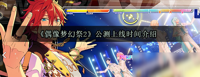 《偶像梦幻祭2》什么时候出 公测上线时间一览