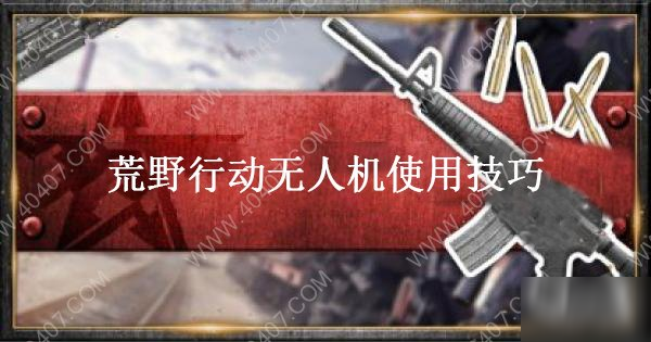 《荒野行动》无人机使用攻略大全 无人机使用方法分享