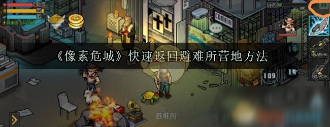 《像素危城》怎么更快返回避難所營地 更快返回避難所營地方法