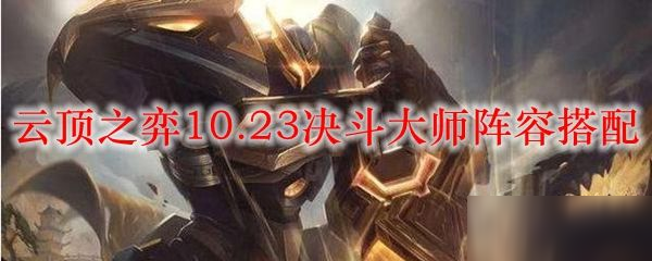 云頂之弈10.23決斗大師陣容最強上分攻略 10.23決斗大師怎么玩