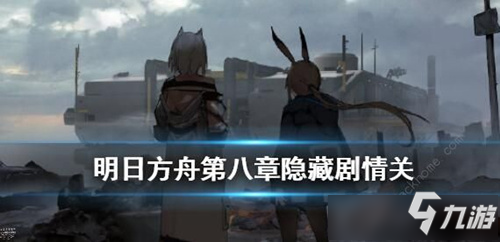 《明日方舟》第八章攻略 隱藏劇情如何開啟