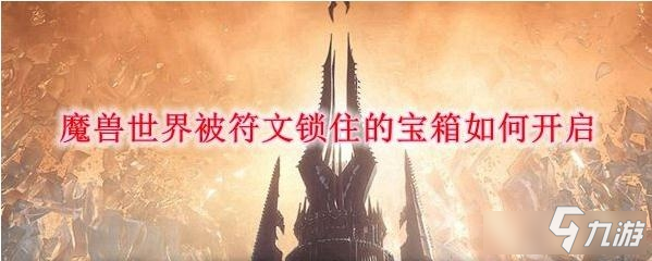 《魔獸世界》9.0被符文鎖住的寶箱怎么開 被符文鎖住的寶箱開啟方法