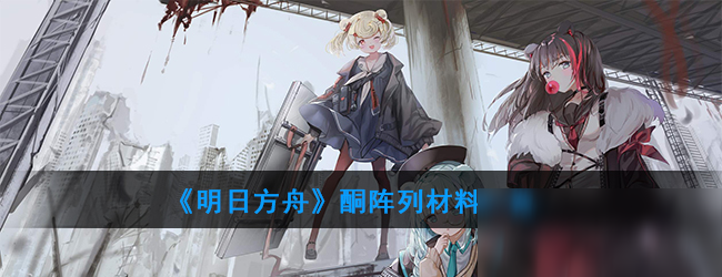 《明日方舟》酮陣列材料是什么 酮陣列材料介紹