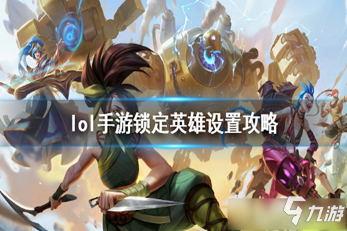 《LOL手游》如何鎖定英雄 鎖定英雄攻擊方法教程