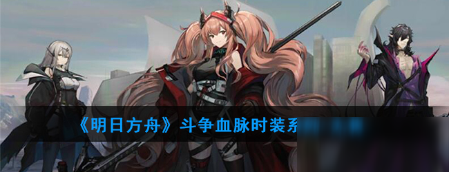 《明日方舟》无畏时装怎么样 无畏时装预览