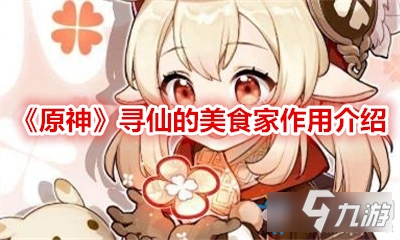 《原神》尋仙的美食家有什么用 尋仙的美食家作用分享