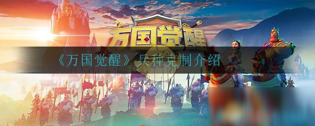 《万国觉醒》兵种克制是什么 兵种克制一览