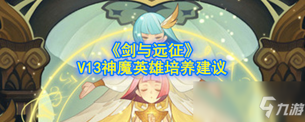 《剑与远征》V13神魔英雄培养怎么样 V13神魔英雄培养建议