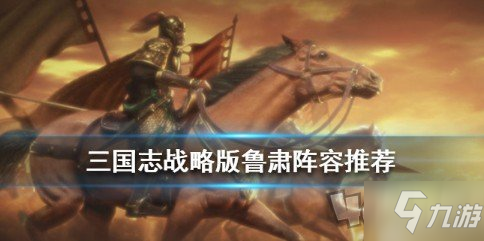 《三国志战略版》鲁肃阵容怎么搭配 鲁肃阵容搭配分享