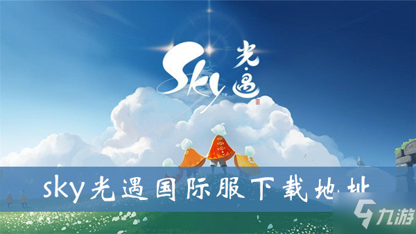 《sky光遇》國際服怎么下載 國際服下載地址介紹