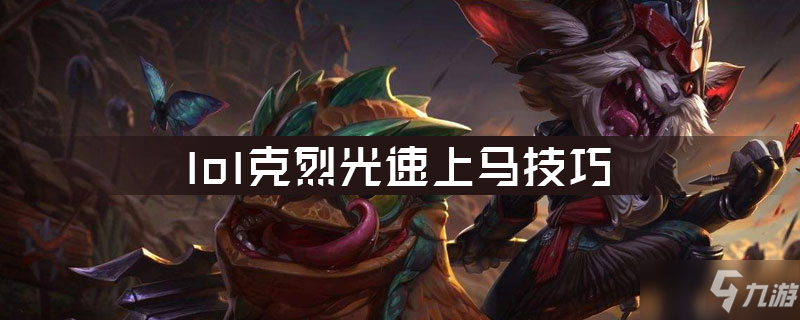 《lol》克烈怎么光速上马 克烈光速上马技巧分享