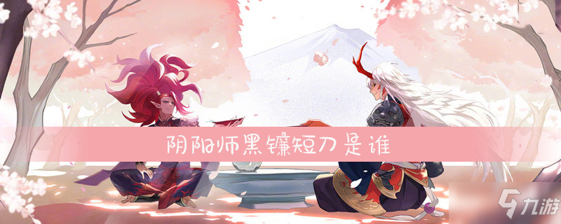 《阴阳师》黑镰短刀是谁 黑镰短刀介绍