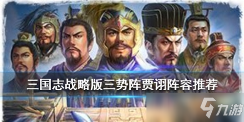 《三国志战略版》三势阵贾诩攻略 三势阵贾诩阵容推荐