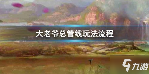 《大老爷手游》总管线怎么玩 总管线玩法攻略汇总大全