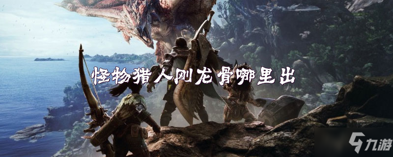 《怪物獵人》剛龍骨哪里出 剛龍骨出處介紹