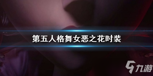 第五人格舞女恶之花时装展示 舞女恶之花时装赏析
