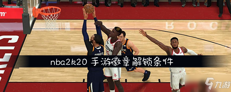 《nba2k20手游》徽章怎么解鎖 徽章解鎖方法分享