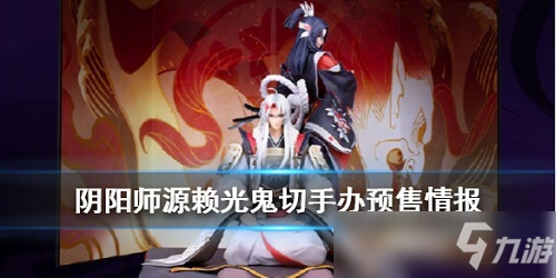 阴阳师赖源光鬼切手办在哪买 赖源光鬼切手办购买方法