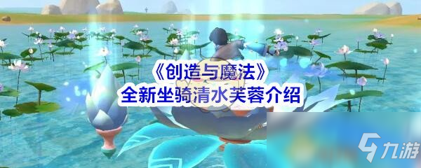 《创造与魔法》坐骑清水芙蓉怎么样 全新坐骑清水芙蓉外观一览